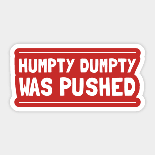 Humpty Dumpty Was Pushed T-Shirt Sticker